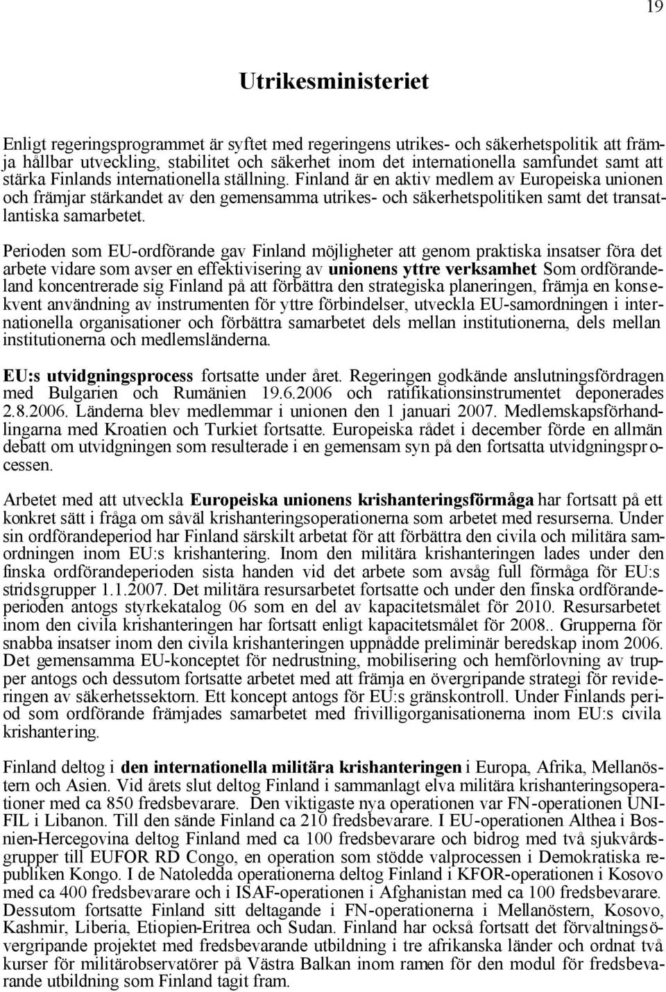 Finland är en aktiv medlem av Europeiska unionen och främjar stärkandet av den gemensamma utrikes- och säkerhetspolitiken samt det transatlantiska samarbetet.