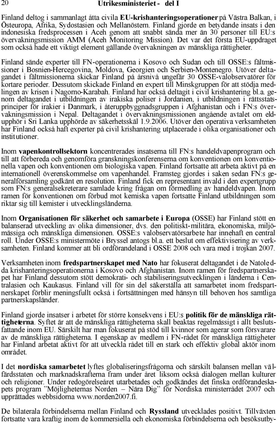 Det var det första EU-uppdraget som också hade ett viktigt element gällande övervakningen av mänskliga rättigheter.