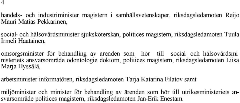 hälsovårdsministeriets ansvarsområde odontologie doktorn, politices magistern, riksdagsledamoten Liisa Marja Hyssälä, arbetsminister informatören,
