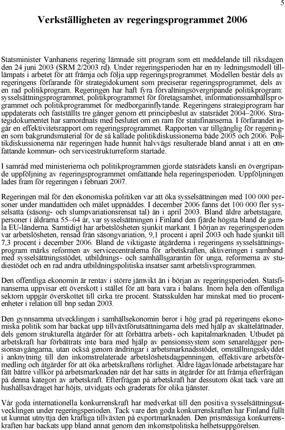 Modellen består dels av regeringens förfarande för strategidokument som preciserar regeringsprogrammet, dels av en rad politikprogram.