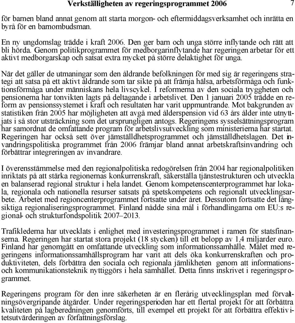 Genom politikprogrammet för medborgarinflytande har regeringen arbetar för ett aktivt medborgarskap och satsat extra mycket på större delaktighet för unga.