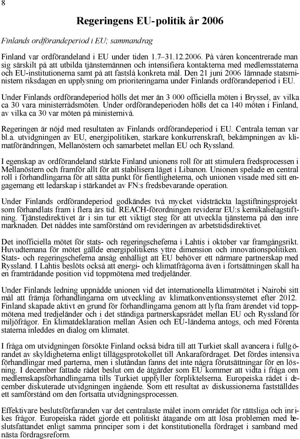 På våren koncentrerade man sig särskilt på att utbilda tjänstemännen och intensifiera kontakterna med medlemsstaterna och EU-institutionerna samt på att fastslå konkreta mål.