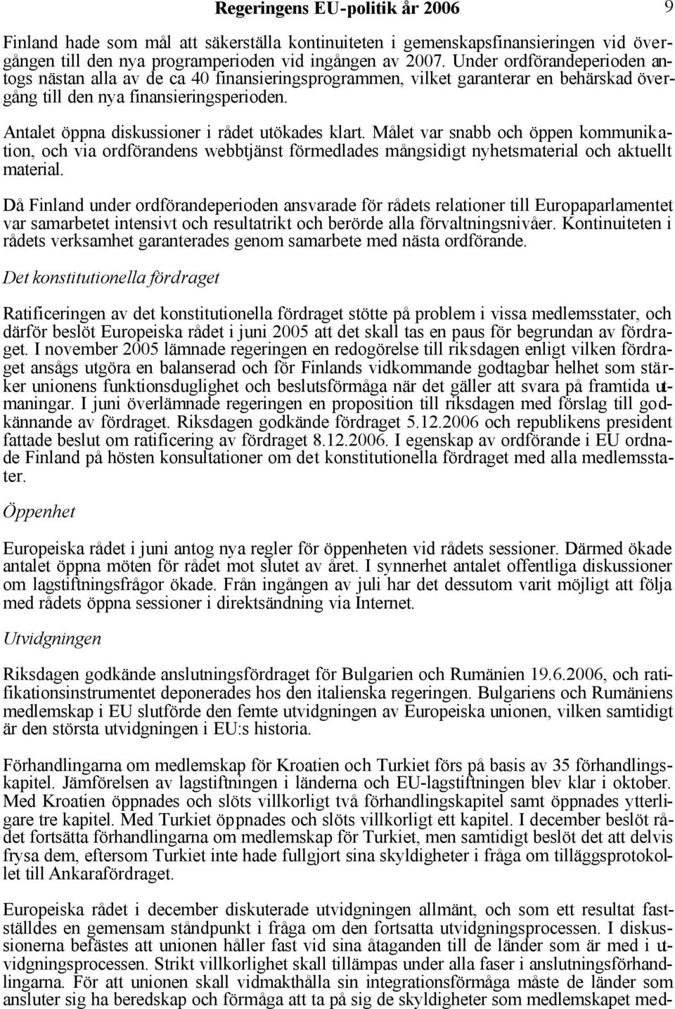 Antalet öppna diskussioner i rådet utökades klart. Målet var snabb och öppen kommunikation, och via ordförandens webbtjänst förmedlades mångsidigt nyhetsmaterial och aktuellt material.