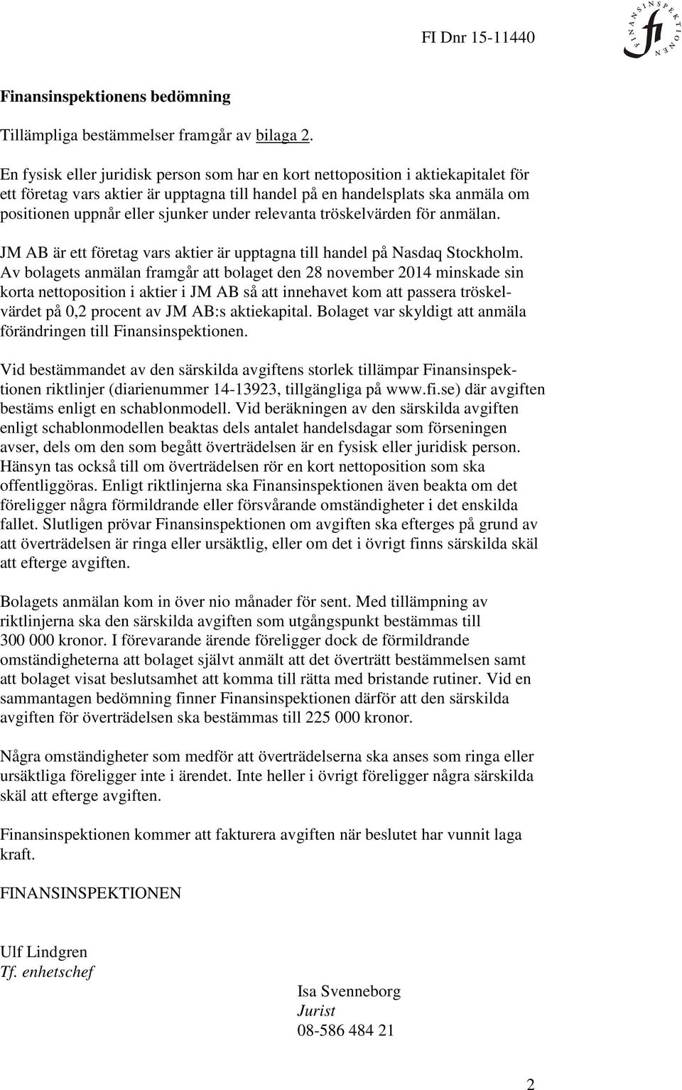 under relevanta tröskelvärden för anmälan. JM AB är ett företag vars aktier är upptagna till handel på Nasdaq Stockholm.