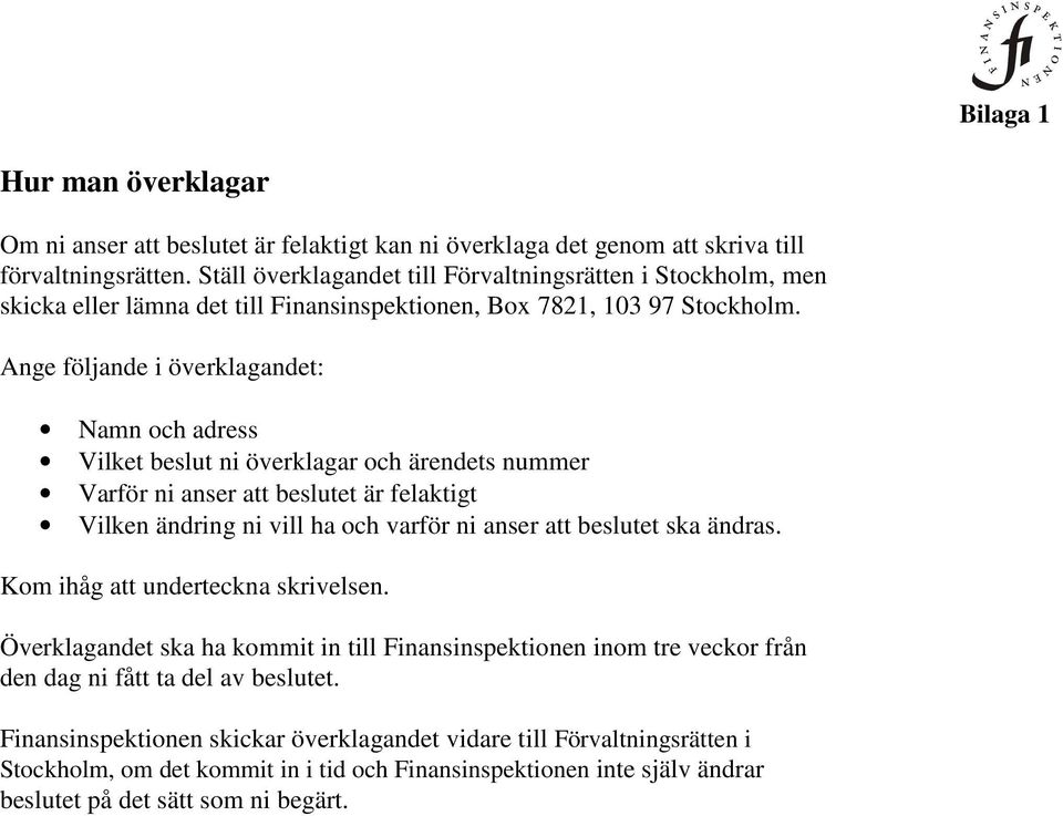 Ange följande i överklagandet: Namn och adress Vilket beslut ni överklagar och ärendets nummer Varför ni anser att beslutet är felaktigt Vilken ändring ni vill ha och varför ni anser att beslutet ska