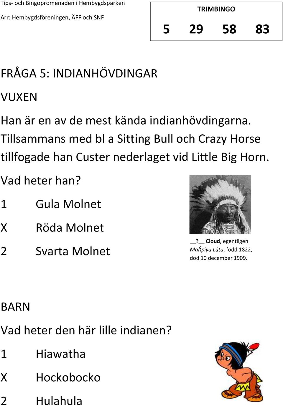 Big Horn. Vad heter han? 1 Gula Molnet Röda Molnet 2 Svarta Molnet?