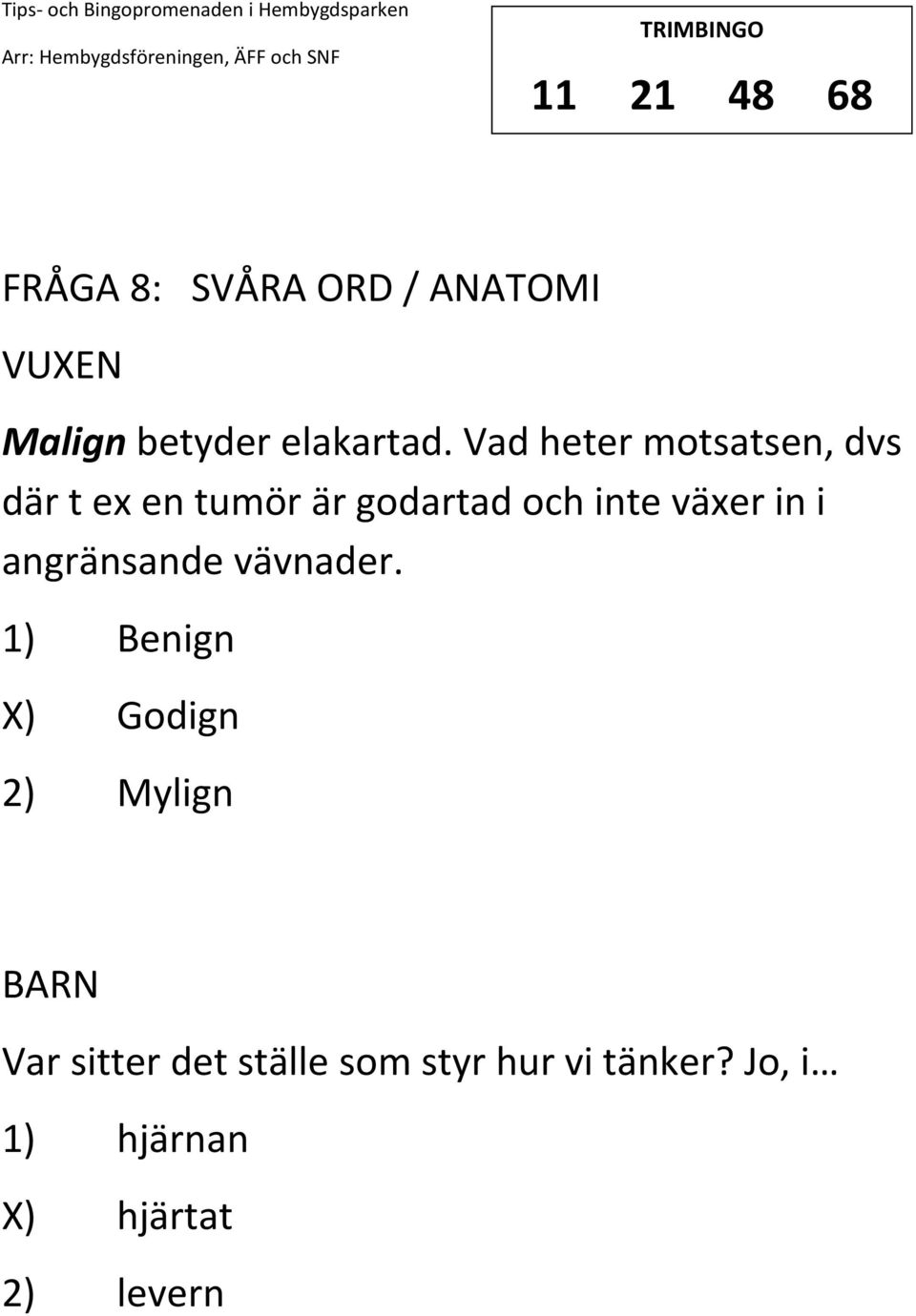 Vad heter motsatsen, dvs där t ex en tumör är godartad och inte växer