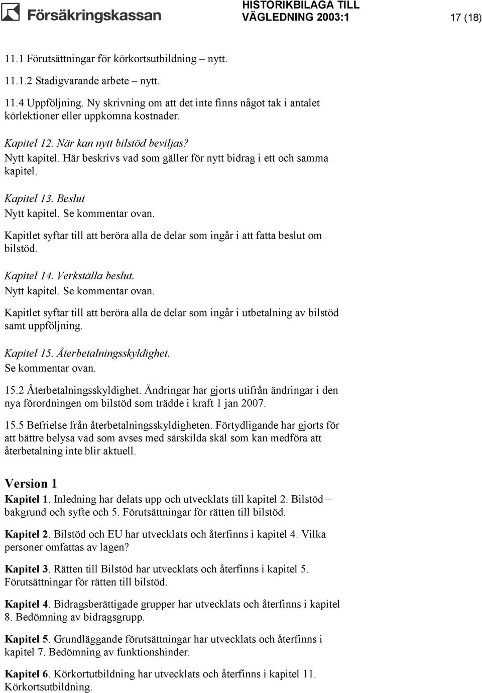 Här beskrivs vad som gäller för nytt bidrag i ett och samma kapitel. Kapitel 13. Beslut Nytt kapitel. Se kommentar ovan.