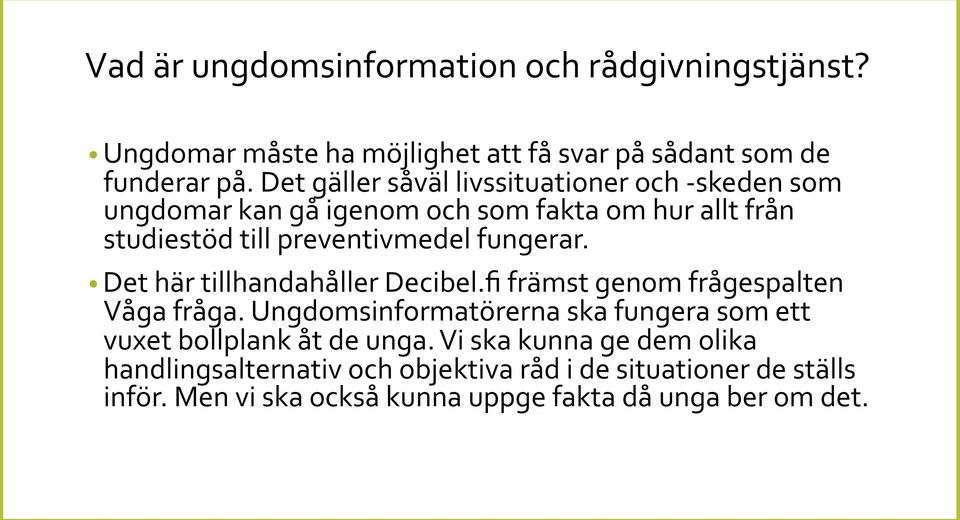 fungerar. Det här tillhandahåller Decibel.fi främst genom frågespalten Våga fråga.