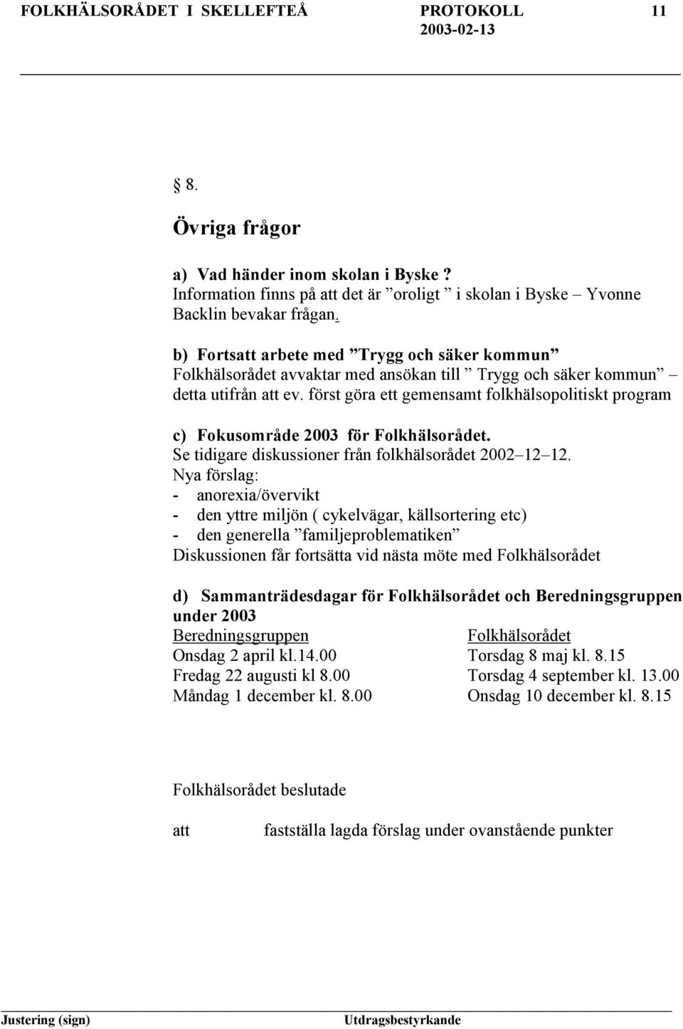 först göra ett gemensamt folkhälsopolitiskt program c) Fokusområde 2003 för Folkhälsorådet. Se tidigare diskussioner från folkhälsorådet 2002 12 12.