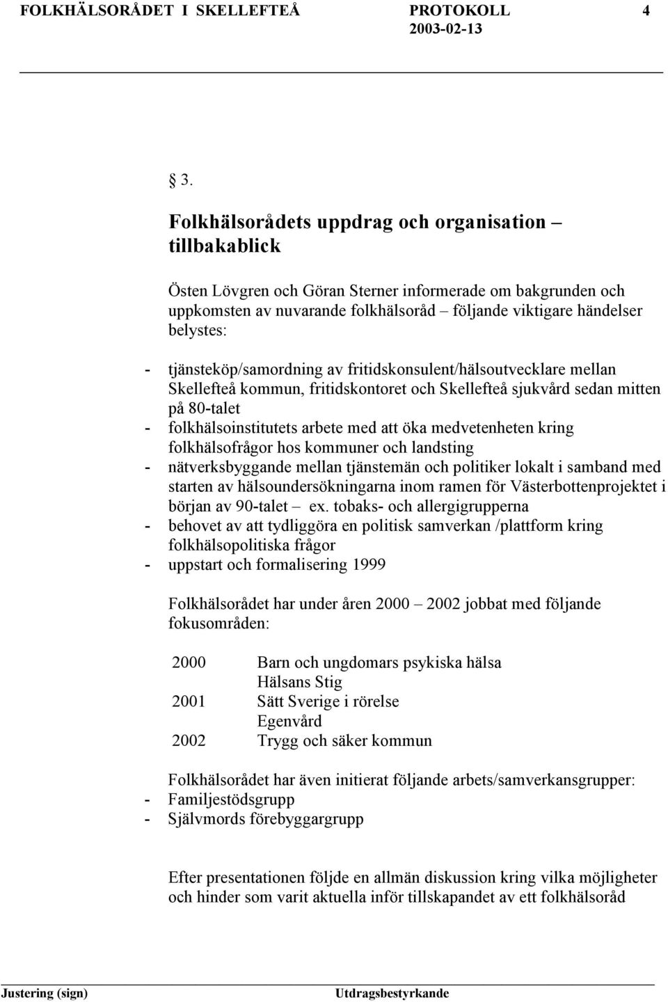 tjänsteköp/samordning av fritidskonsulent/hälsoutvecklare mellan Skellefteå kommun, fritidskontoret och Skellefteå sjukvård sedan mitten på 80-talet - folkhälsoinstitutets arbete med öka