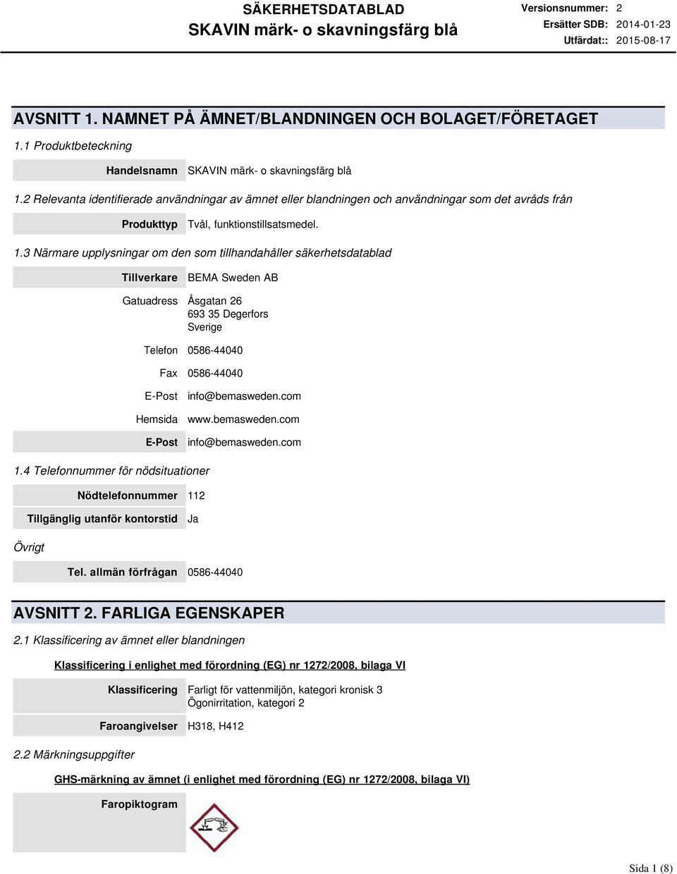 3 Närmare upplysningar om den som tillhandahåller säkerhetsdatablad Tillverkare BEMA Sweden AB Gatuadress Åsgatan 26 693 35 Degerfors Sverige Telefon 0586-44040 Fax 0586-44040 E-Post Hemsida E-Post