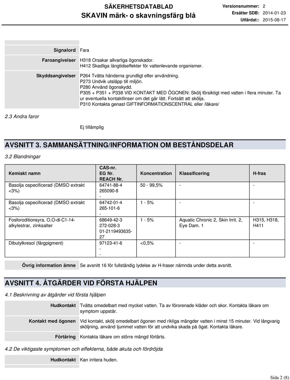 Ta ur eventuella kontaktlinser om det går lätt. Fortsätt att skölja. P310 Kontakta genast GIFTINFORMATIONSCENTRAL eller /läkare/ 2.3 Andra faror AVSNITT 3.