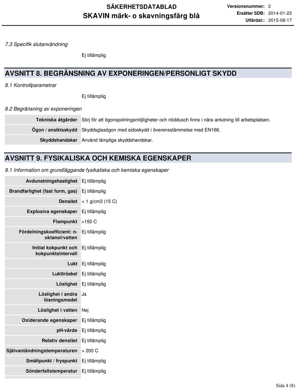 Skyddsglasögon med sidoskydd i överensstämmelse med EN166. Använd lämpliga skyddshandskar. AVSNITT 9. FYSIKALISKA OCH KEMISKA EGENSKAPER 9.