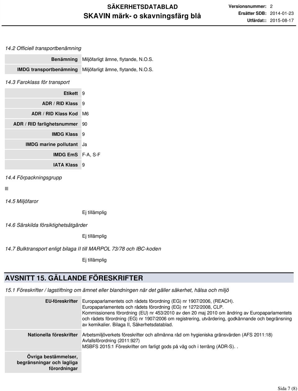 1 Föreskrifter / lagstiftning om ämnet eller blandningen när det gäller säkerhet, hälsa och miljö EU-föreskrifter Europaparlamentets och rådets förordning (EG) nr 1907/2006, (REACH).