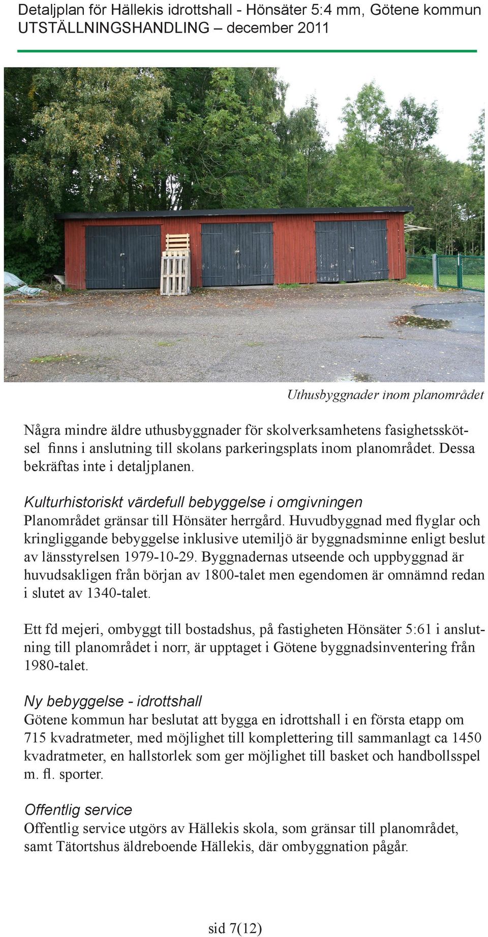 Huvudbyggnad med flyglar och kringliggande bebyggelse inklusive utemiljö är byggnadsminne enligt beslut av länsstyrelsen 1979-10-29.