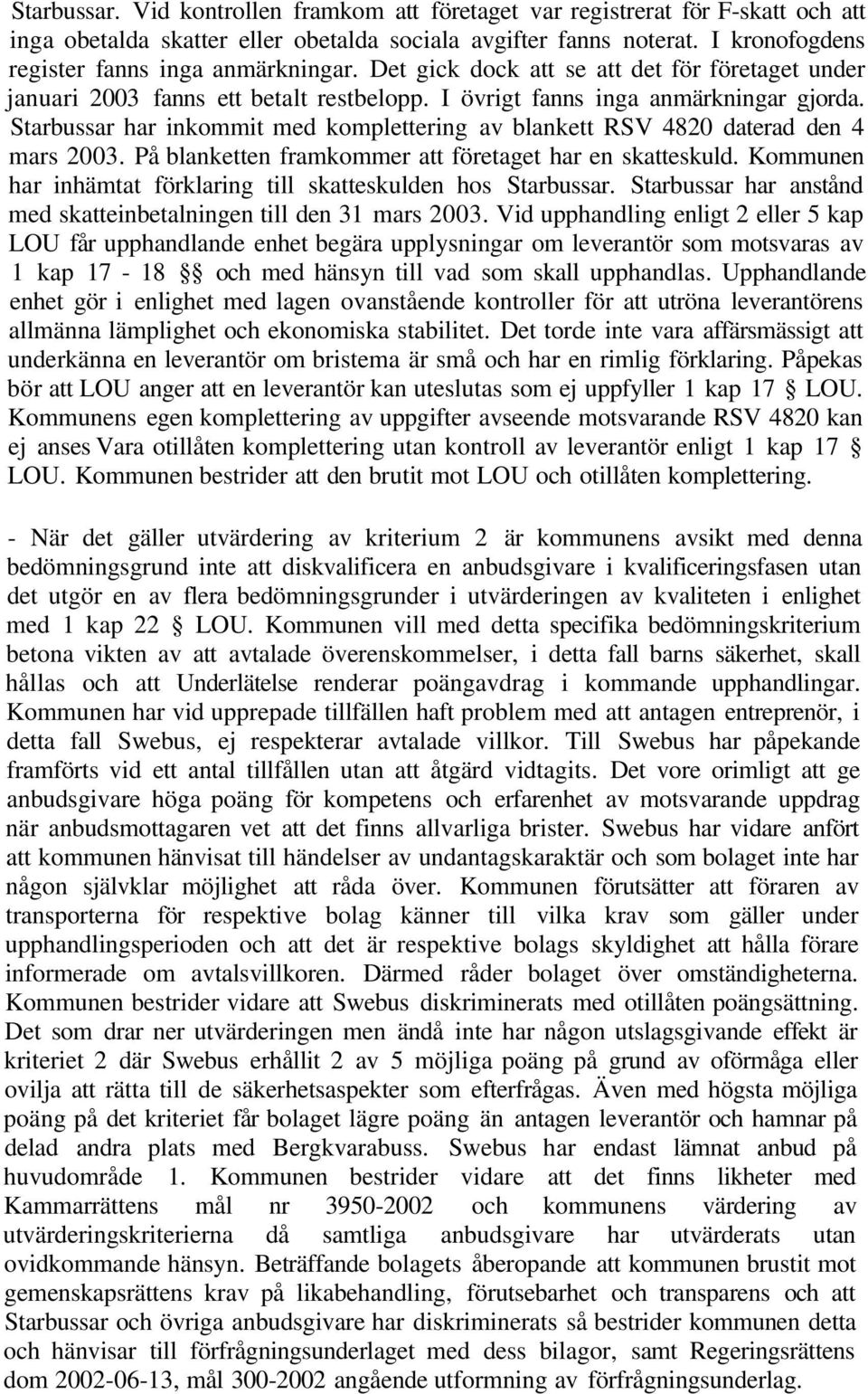 Starbussar har inkommit med komplettering av blankett RSV 4820 daterad den 4 mars 2003. På blanketten framkommer att företaget har en skatteskuld.