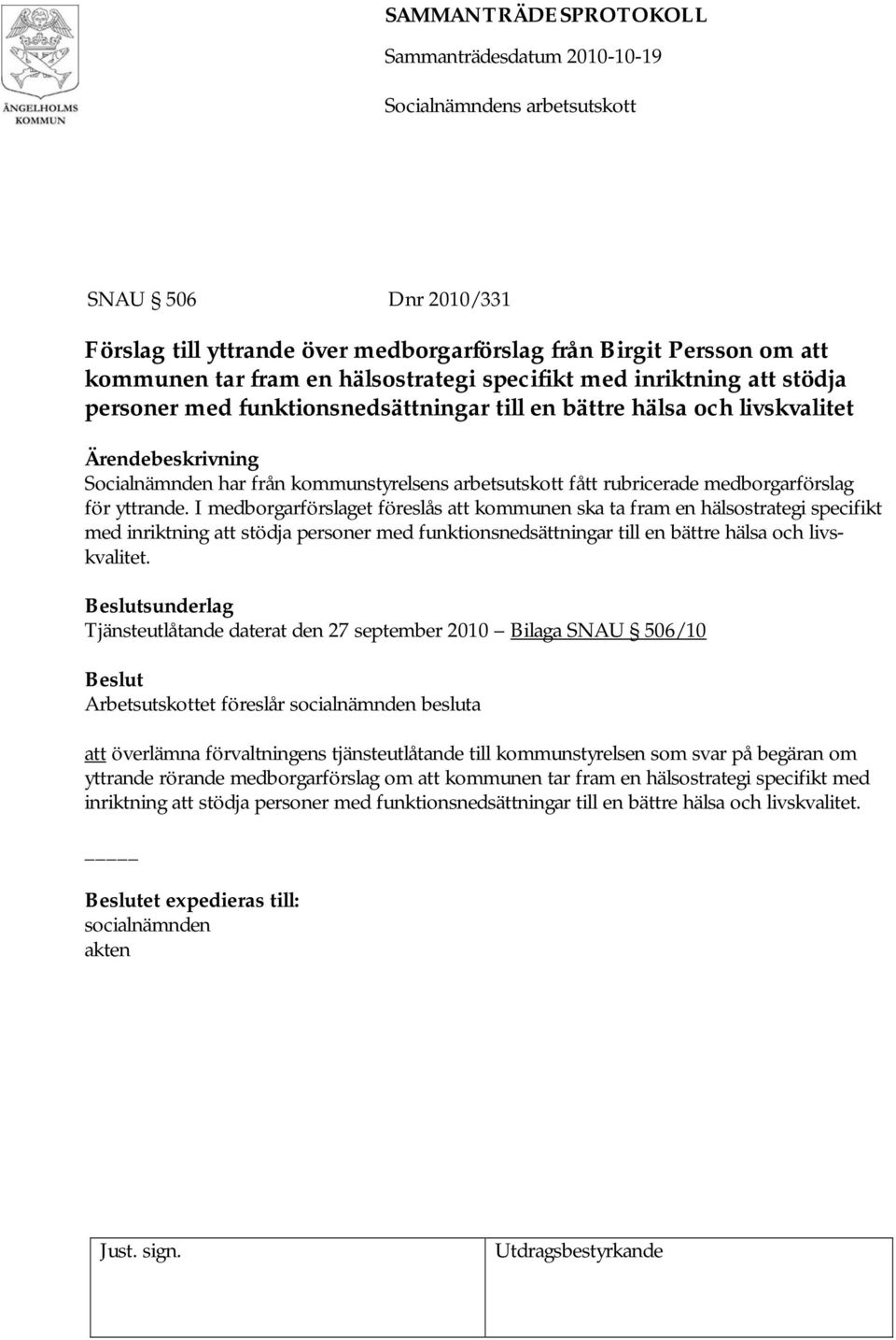 I medborgarförslaget föreslås att kommunen ska ta fram en hälsostrategi specifikt med inriktning att stödja personer med funktionsnedsättningar till en bättre hälsa och livskvalitet.