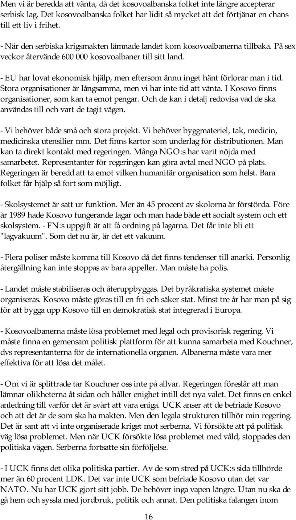 - EU har lovat ekonomisk hjälp, men eftersom ännu inget hänt förlorar man i tid. Stora organisationer är långsamma, men vi har inte tid att vänta.