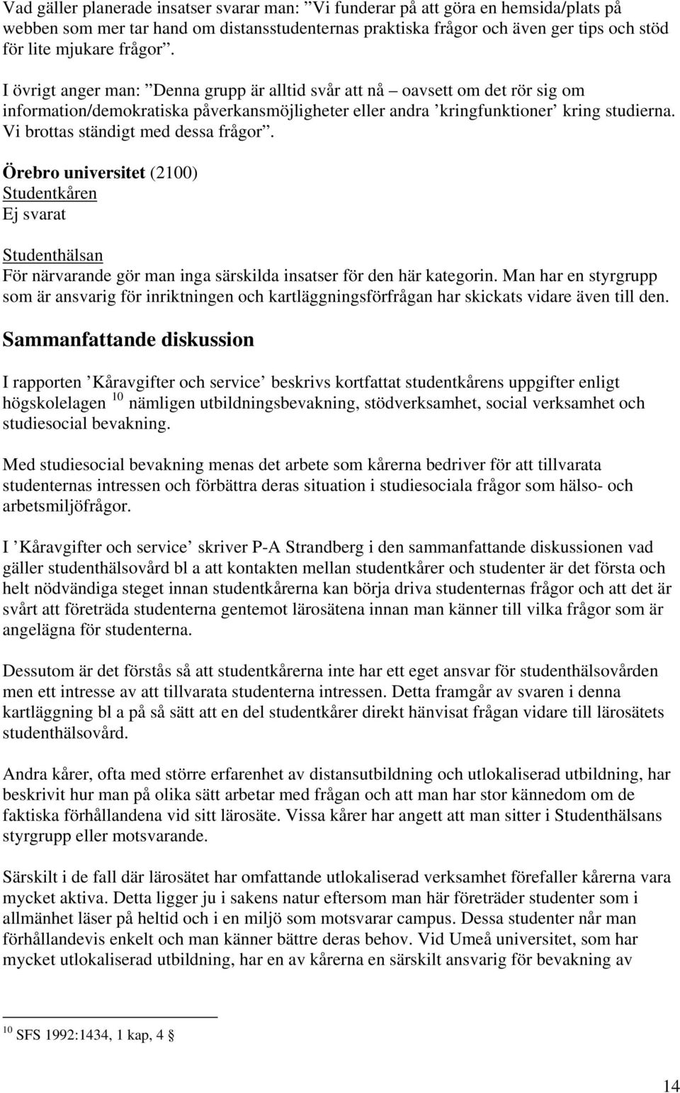 Vi brottas ständigt med dessa frågor. Örebro universitet (2100) För närvarande gör man inga särskilda insatser för den här kategorin.
