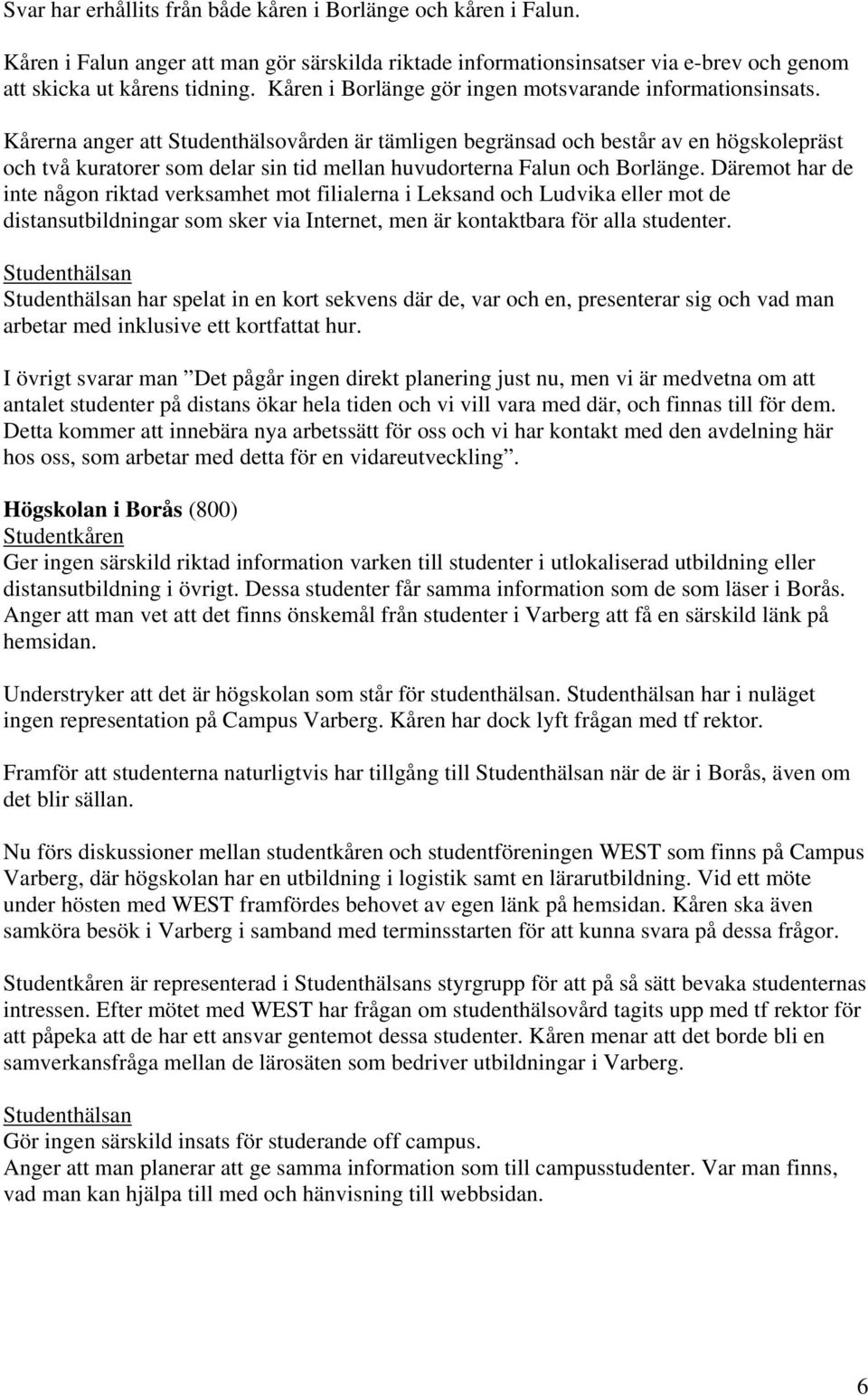 Kårerna anger att Studenthälsovården är tämligen begränsad och består av en högskolepräst och två kuratorer som delar sin tid mellan huvudorterna Falun och Borlänge.