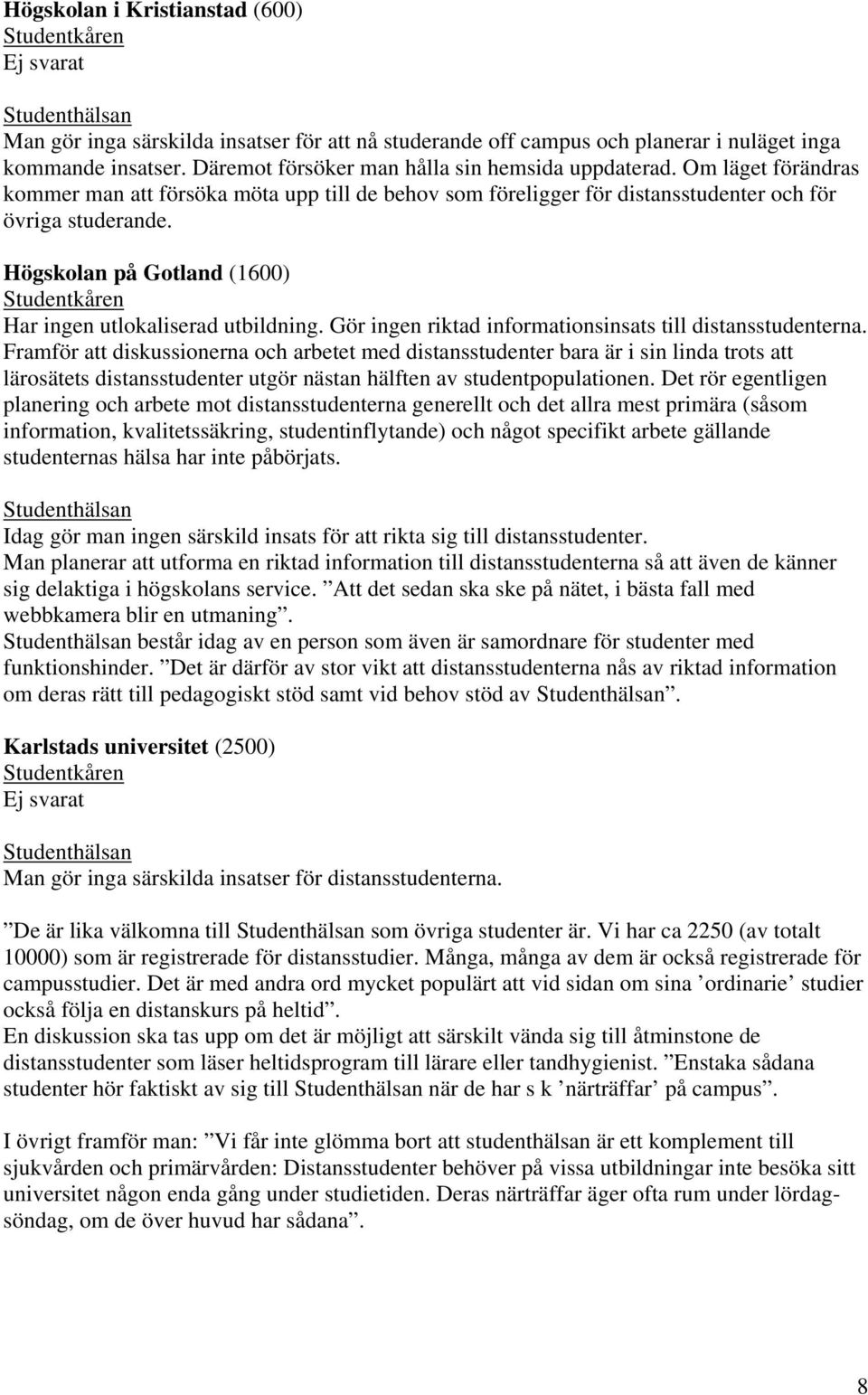 Gör ingen riktad informationsinsats till distansstudenterna.
