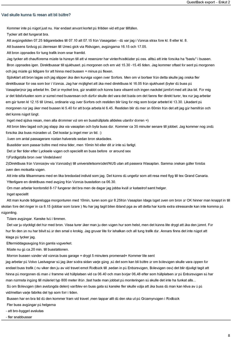 Att bron öppnades för tung trafik inom snar framtid. Jag tycker att chaufförerna måste ta hänsyn till att vi resenärer har vinter/höstkläder på oss. alltså att inte försöka ha "bastu" i bussen.