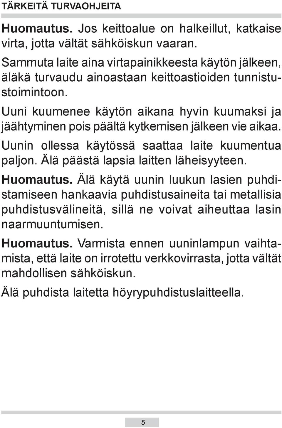 Uuni kuumenee käytön aikana hyvin kuumaksi ja jäähtyminen pois päältä kyt ke mi sen jälkeen vie aikaa. Uunin ollessa käytössä saattaa laite kuumentua paljon.