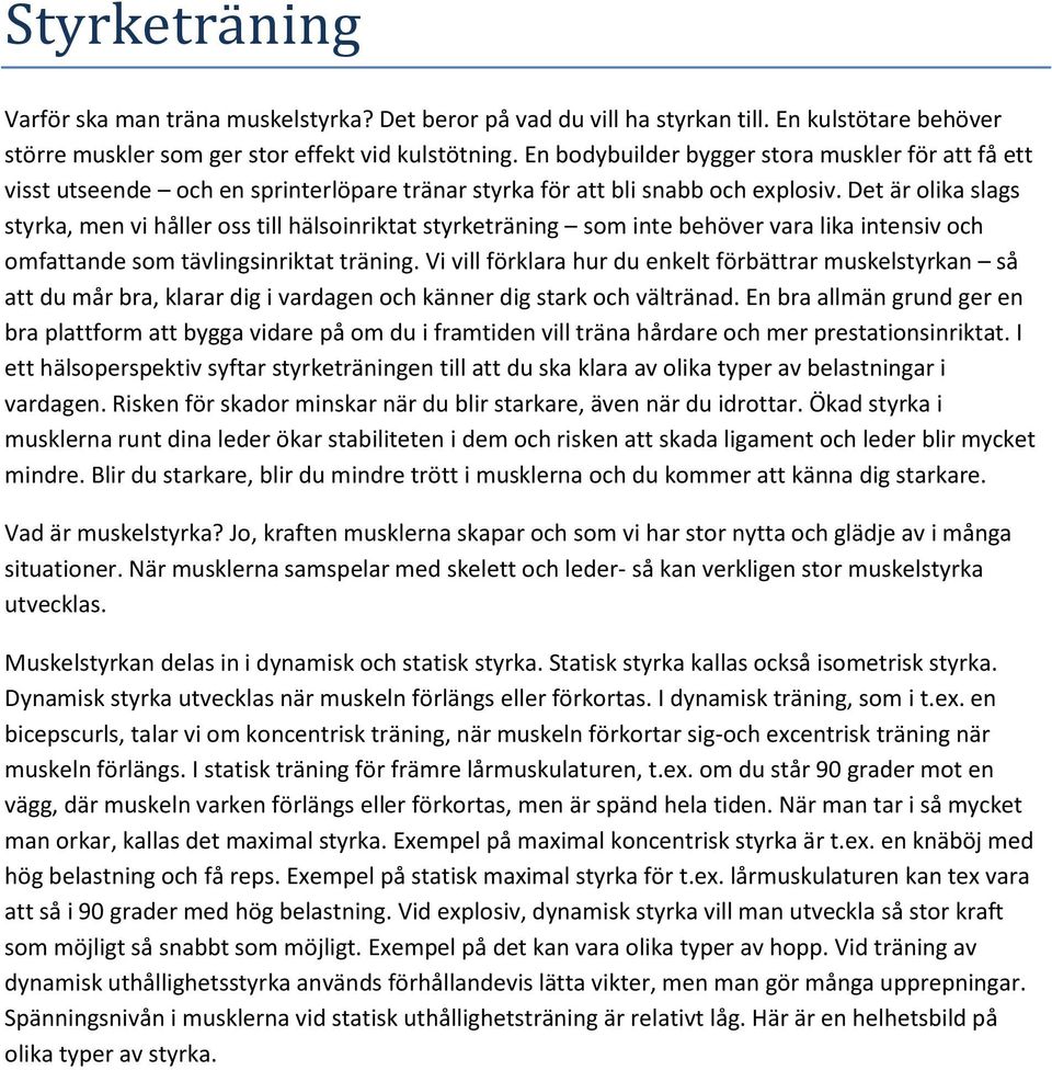 Det är olika slags styrka, men vi håller oss till hälsoinriktat styrketräning som inte behöver vara lika intensiv och omfattande som tävlingsinriktat träning.