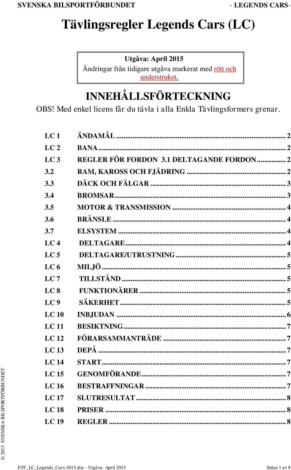 .. 3 3.4 BROMSAR... 3 3.5 MOTOR & TRANSMISSION... 4 3.6 BRÄNSLE... 4 3.7 ELSYSTEM... 4 LC 4 DELTAGARE... 4 LC 5 DELTAGARE/UTRUSTNING... 5 LC 6 MILJÖ... 5 LC 7 TILLSTÅND... 5 LC 8 FUNKTIONÄRER.