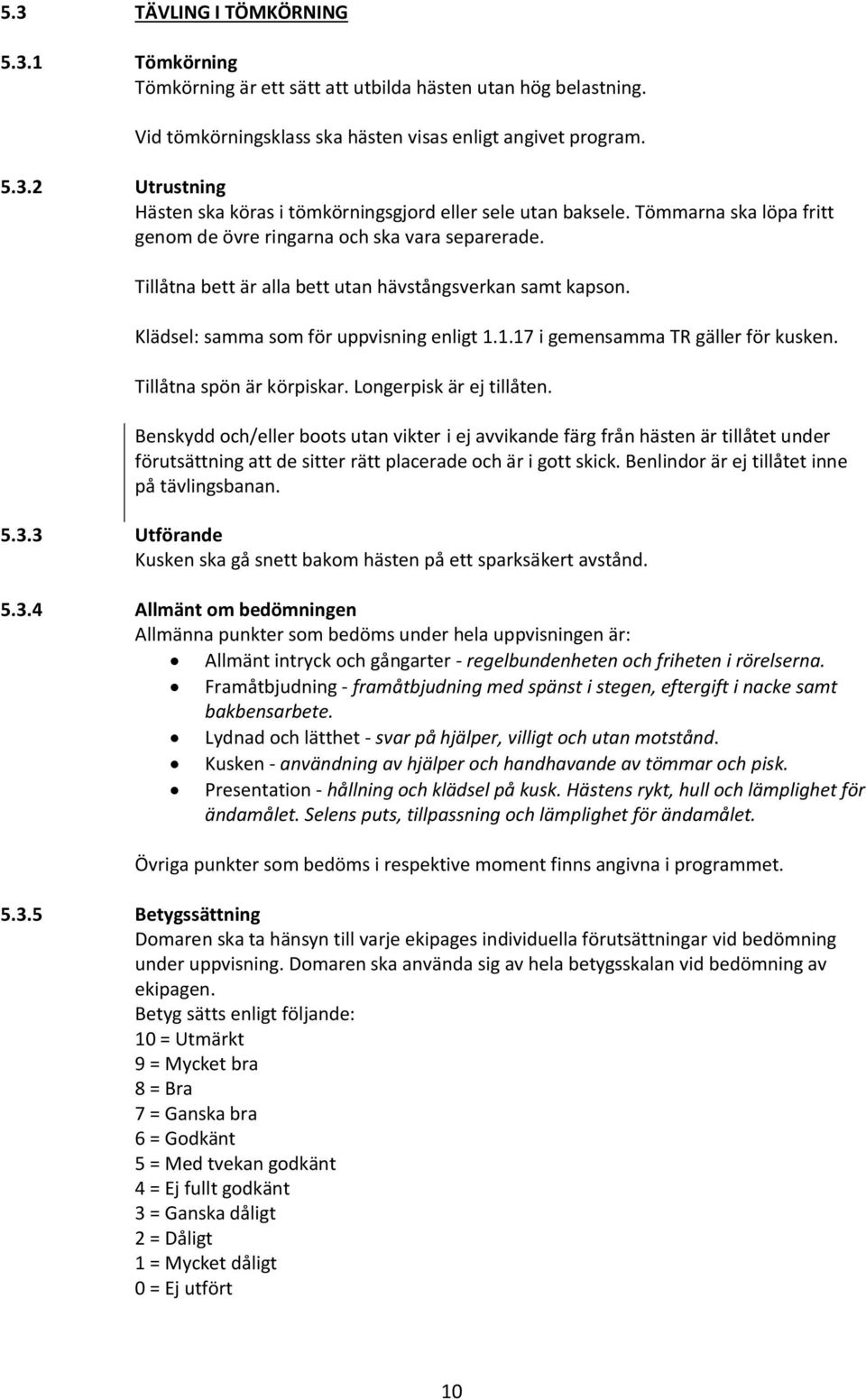 1.17 i gemensamma TR gäller för kusken. Tillåtna spön är körpiskar. Longerpisk är ej tillåten.