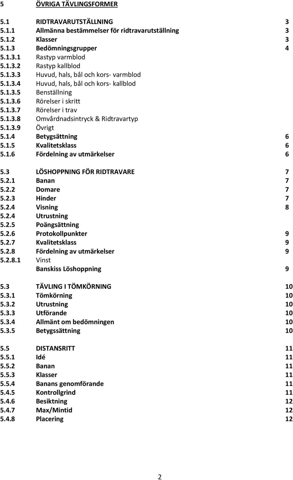 1.6 Fördelning av utmärkelser 6 5.3 LÖSHOPPNING FÖR RIDTRAVARE 7 5.2.1 Banan 7 5.2.2 Domare 7 5.2.3 Hinder 7 5.2.4 Visning 8 5.2.4 Utrustning 5.2.5 Poängsättning 5.2.6 Protokollpunkter 9 5.2.7 Kvalitetsklass 9 5.