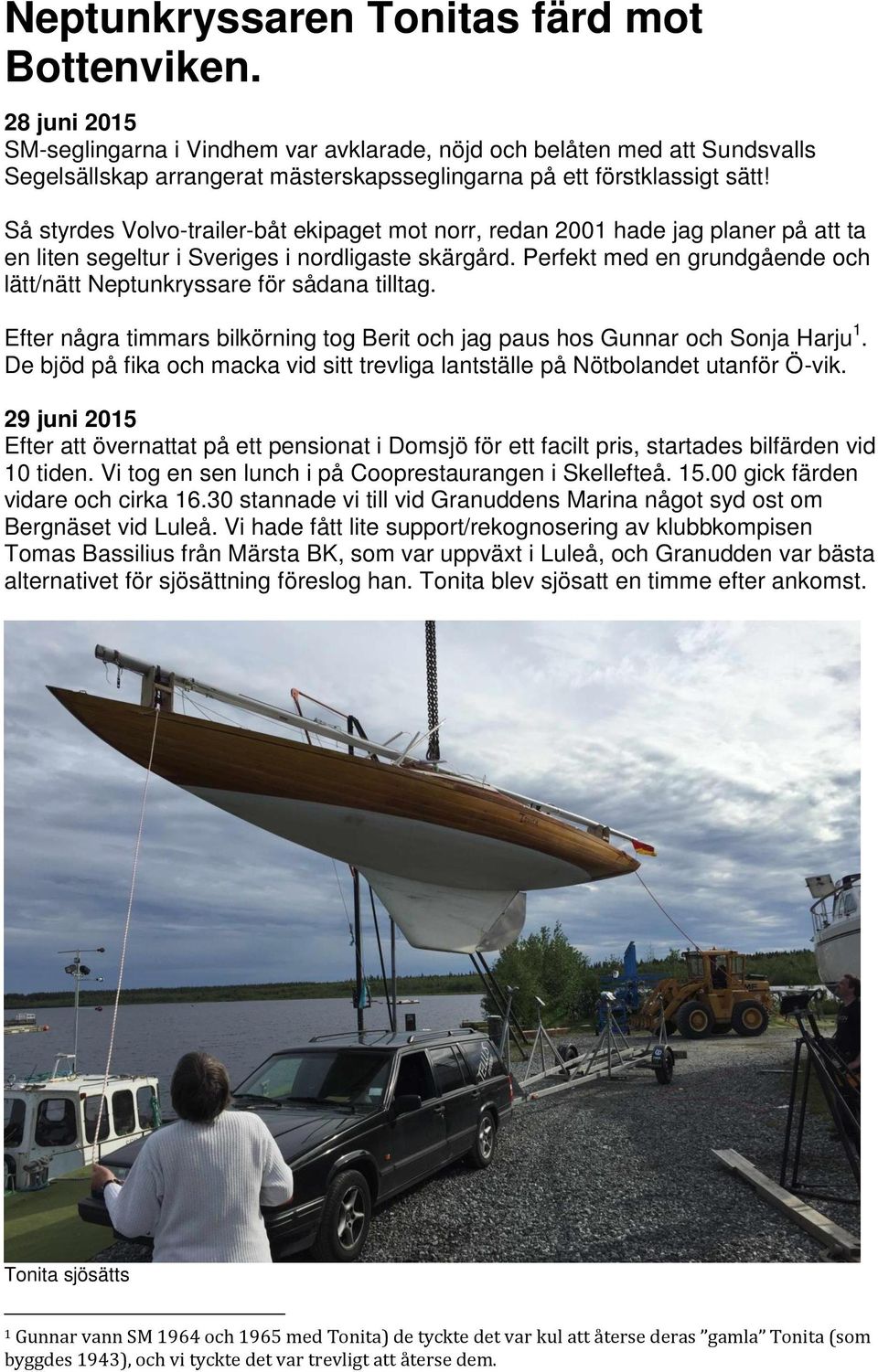 Så styrdes Volvo-trailer-båt ekipaget mot norr, redan 2001 hade jag planer på att ta en liten segeltur i Sveriges i nordligaste skärgård.