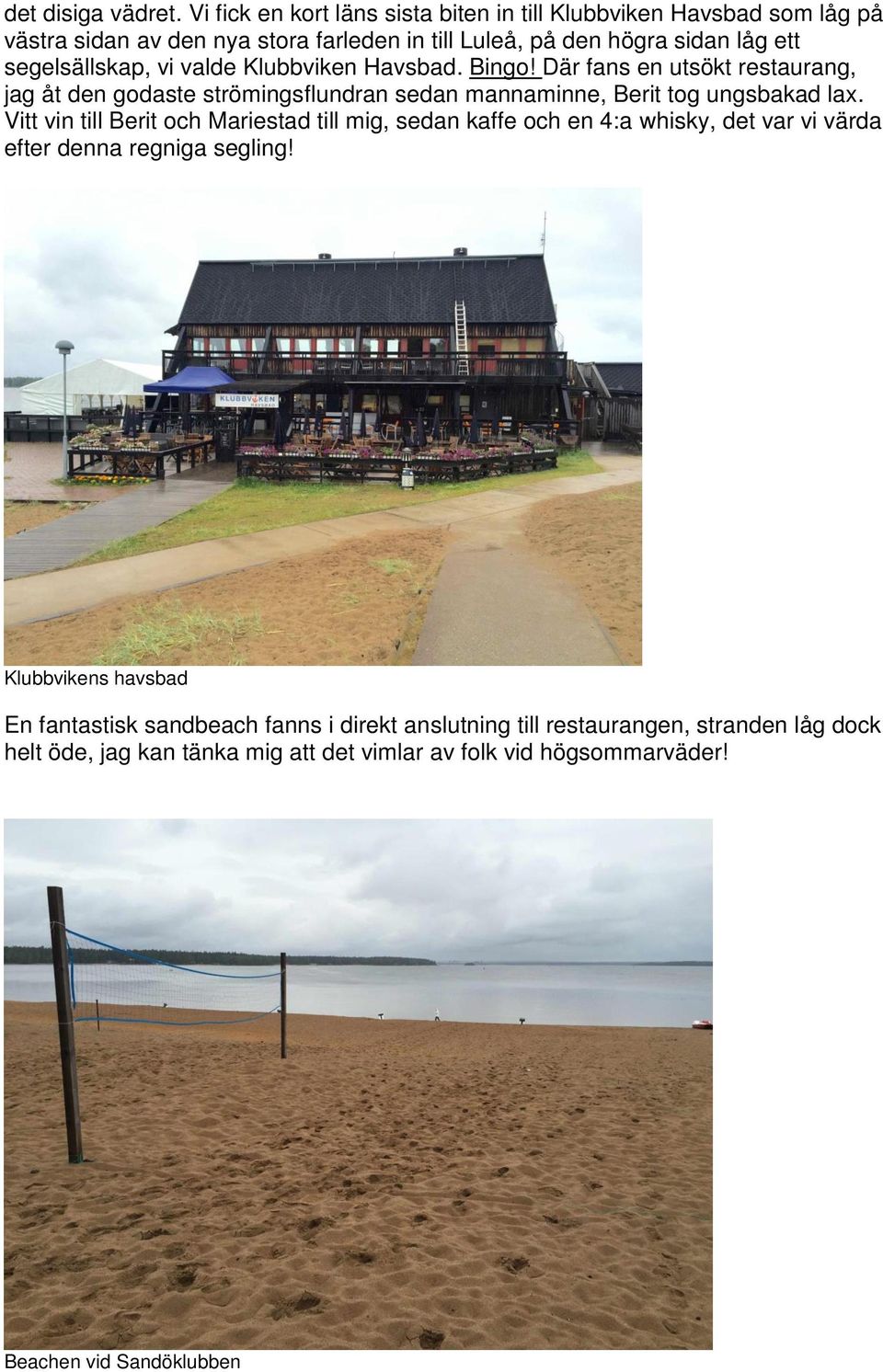 segelsällskap, vi valde Klubbviken Havsbad. Bingo! Där fans en utsökt restaurang, jag åt den godaste strömingsflundran sedan mannaminne, Berit tog ungsbakad lax.
