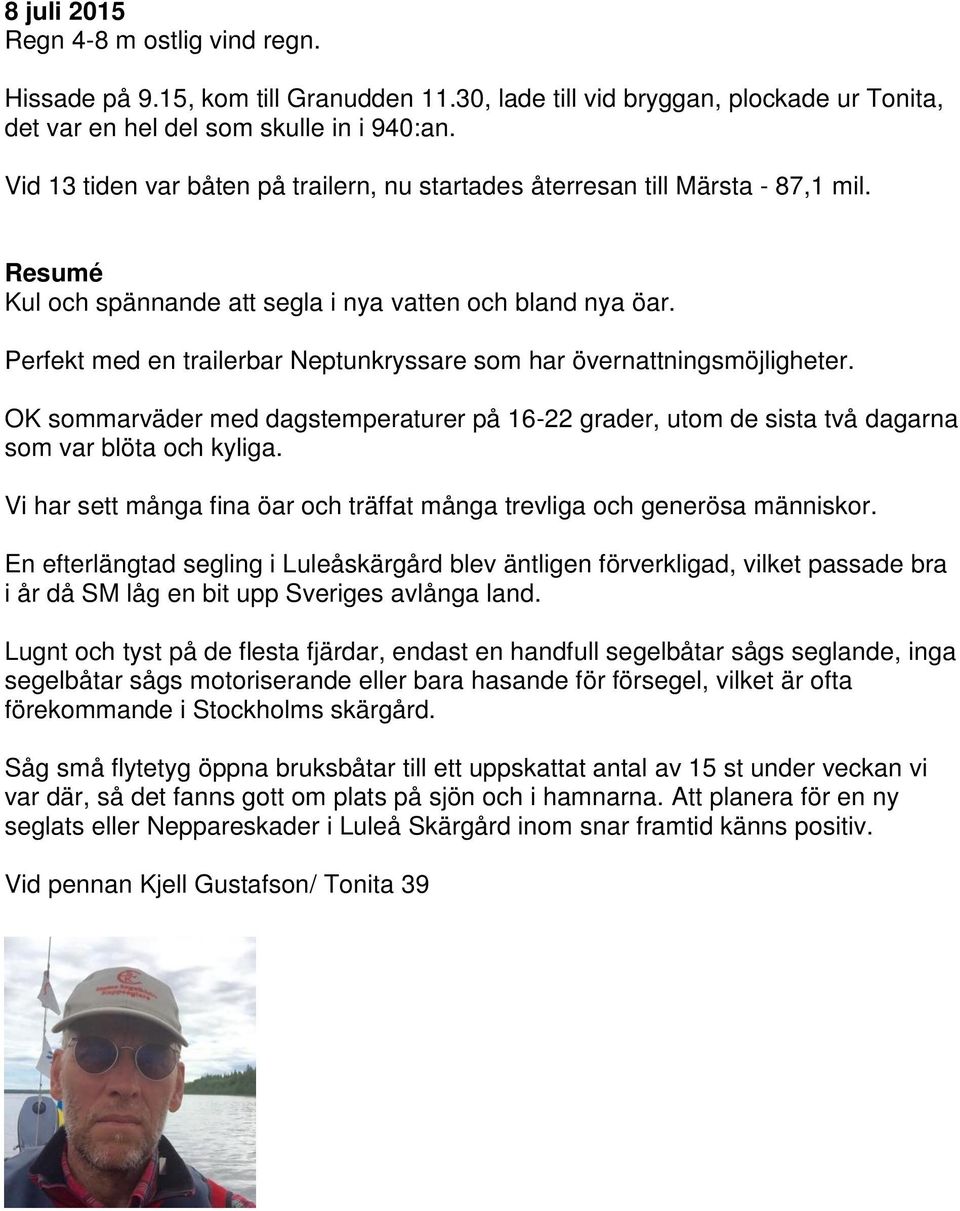 Perfekt med en trailerbar Neptunkryssare som har övernattningsmöjligheter. OK sommarväder med dagstemperaturer på 16-22 grader, utom de sista två dagarna som var blöta och kyliga.