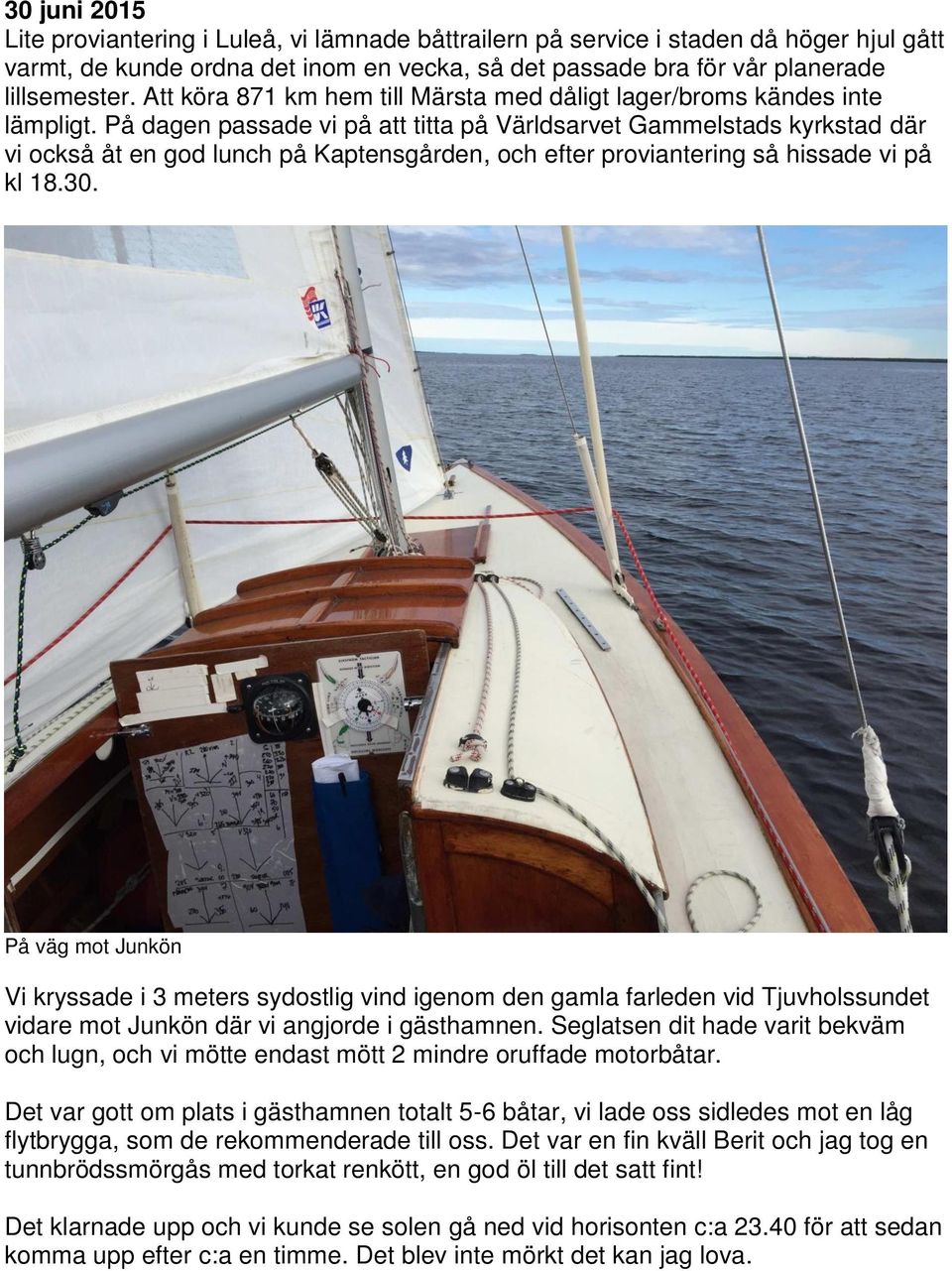 På dagen passade vi på att titta på Världsarvet Gammelstads kyrkstad där vi också åt en god lunch på Kaptensgården, och efter proviantering så hissade vi på kl 18.30.