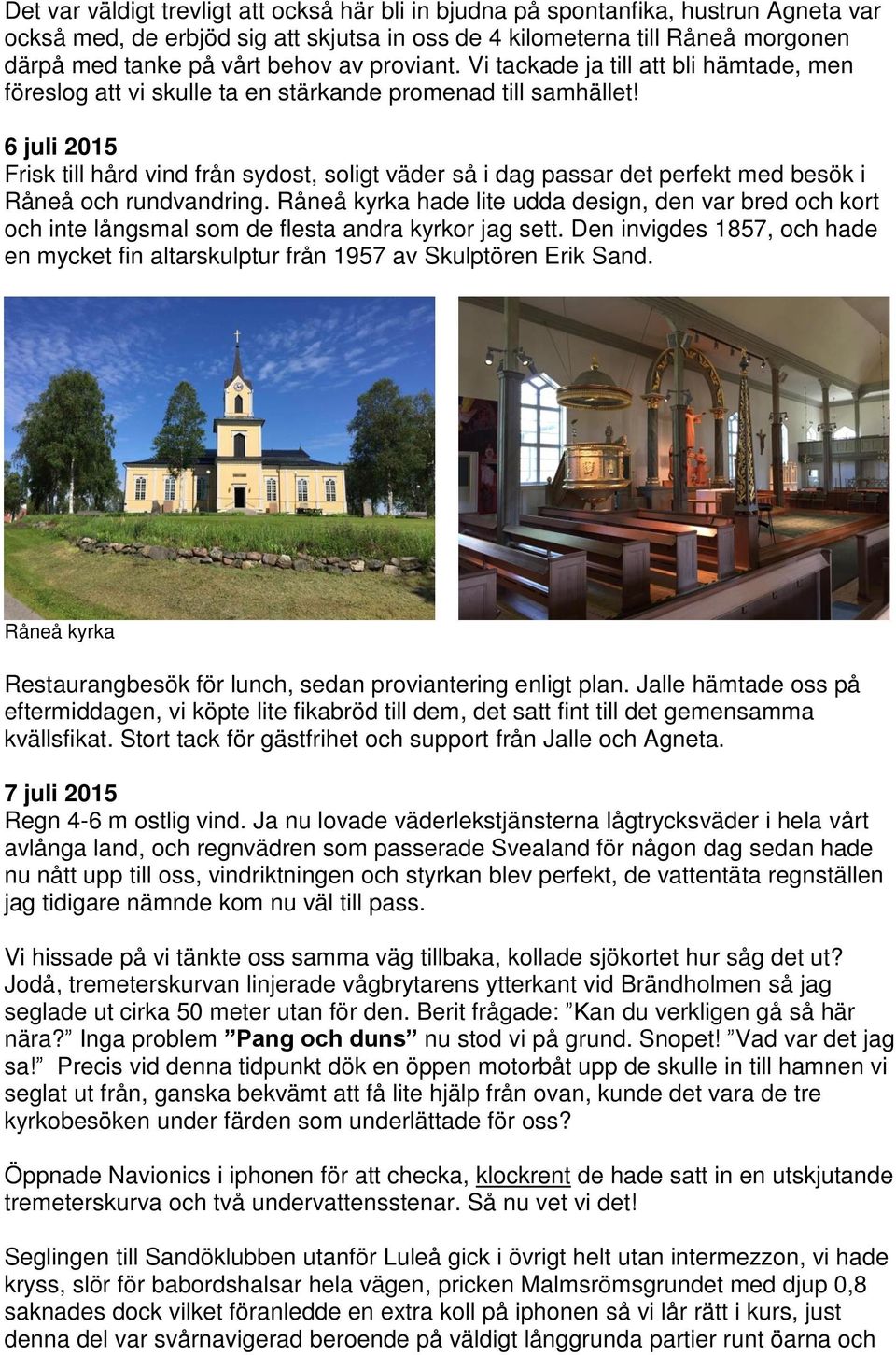 6 juli 2015 Frisk till hård vind från sydost, soligt väder så i dag passar det perfekt med besök i Råneå och rundvandring.