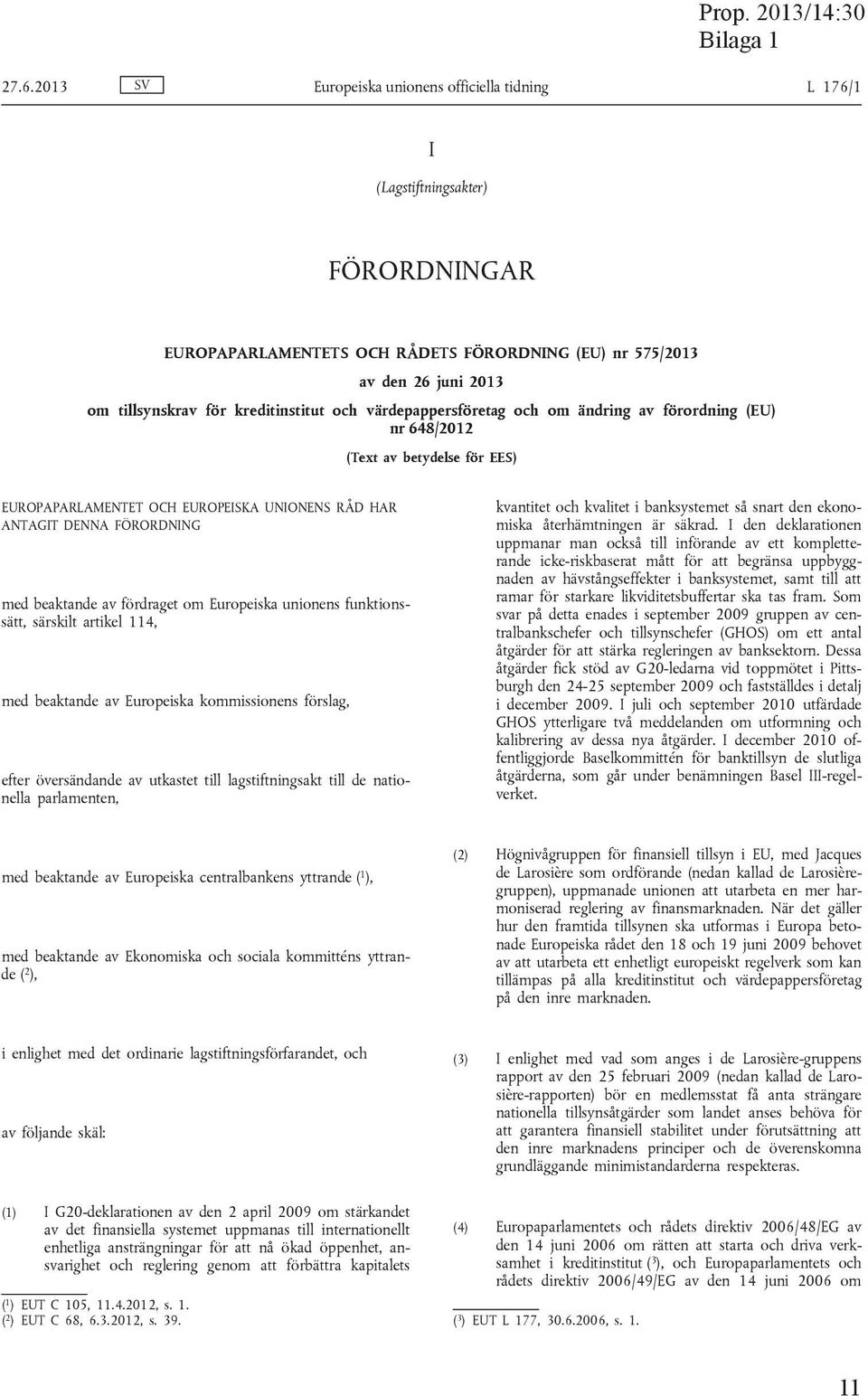 beaktande av fördraget om Europeiska unionens funktionssätt, särskilt artikel 114, med beaktande av Europeiska kommissionens förslag, efter översändande av utkastet till lagstiftningsakt till de