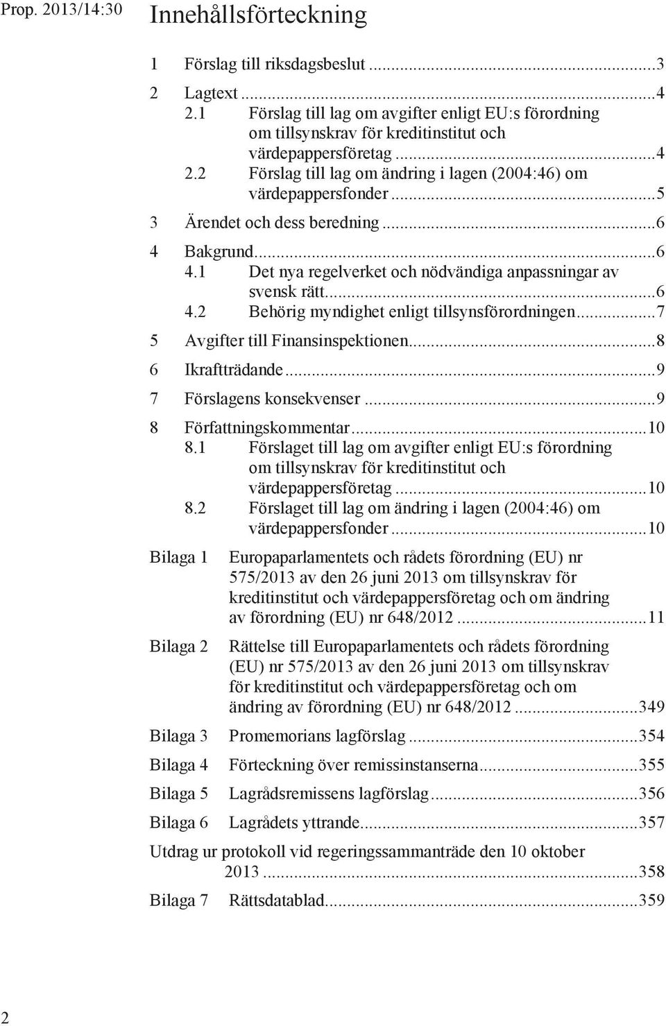 .. 7 5 Avgifter till Finansinspektionen... 8 6 Ikraftträdande... 9 7 Förslagens konsekvenser... 9 8 Författningskommentar... 10 8.