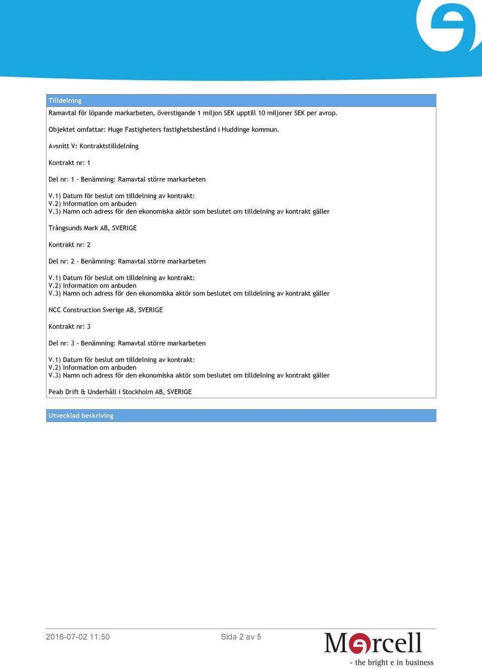 Avsnitt V: Kontraktstilldelning Kontrakt nr: 1 Del nr: 1 - Benämning: Ramavtal större markarbeten Trångsunds Mark AB, SVERIGE Kontrakt nr: