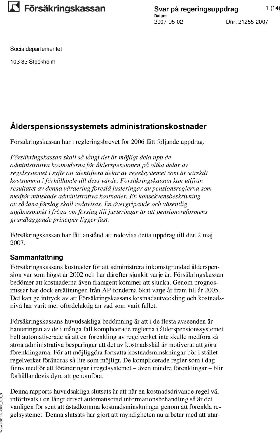 särskilt kostsamma i förhållande till dess värde. Försäkringskassan kan utifrån resultatet av denna värdering föreslå justeringar av pensionsreglerna som medför minskade administrativa kostnader.