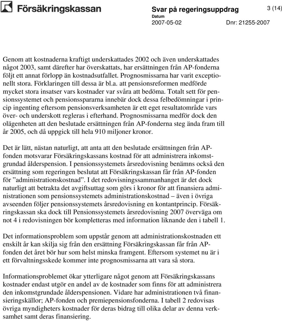 Totalt sett för pensionssystemet och pensionsspararna innebär dock dessa felbedömningar i princip ingenting eftersom pensionsverksamheten är ett eget resultatområde vars över- och underskott regleras