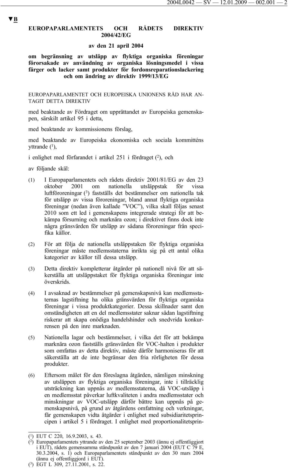 färger och lacker samt produkter för fordonsreparationslackering och om ändring av direktiv 1999/13/EG EUROPAPARLAMENTET OCH EUROPEISKA UNIONENS RÅD HAR AN- TAGIT DETTA DIREKTIV med beaktande av
