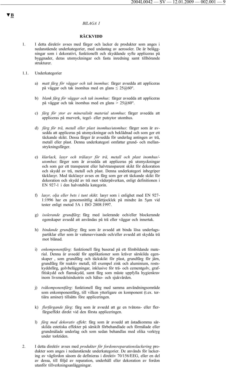 1. Underkategorier a) matt färg för väggar och tak inomhus: färger avsedda att appliceras på väggar och tak inomhus med en glans 25@60.