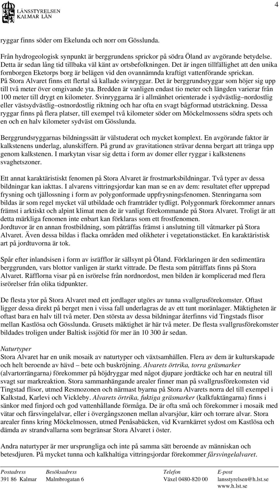 På Stora Alvaret finns ett flertal så kallade svinryggar. Det är berggrundsryggar som höjer sig upp till två meter över omgivande yta.