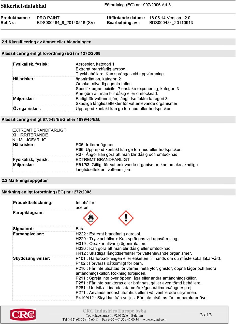 enstaka exponering, kategori 3 Kan göra att man blir dåsig eller omtöcknad. Miljörisker : Farligt för vattenmiljön, långtidseffekter kategori 3 Skadliga långtidseffekter för vattenlevande organismer.