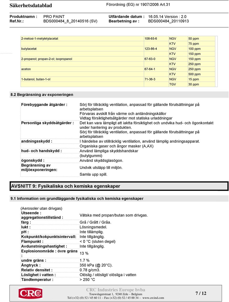 2 Begränsning av exponeringen Förebyggande åtgärder : Personliga skyddsåtgärder : andningsskydd : hud- och handskydd : ögonskydd : Begränsning av miljöexponeringen: Sörj för tillräcklig ventilation,