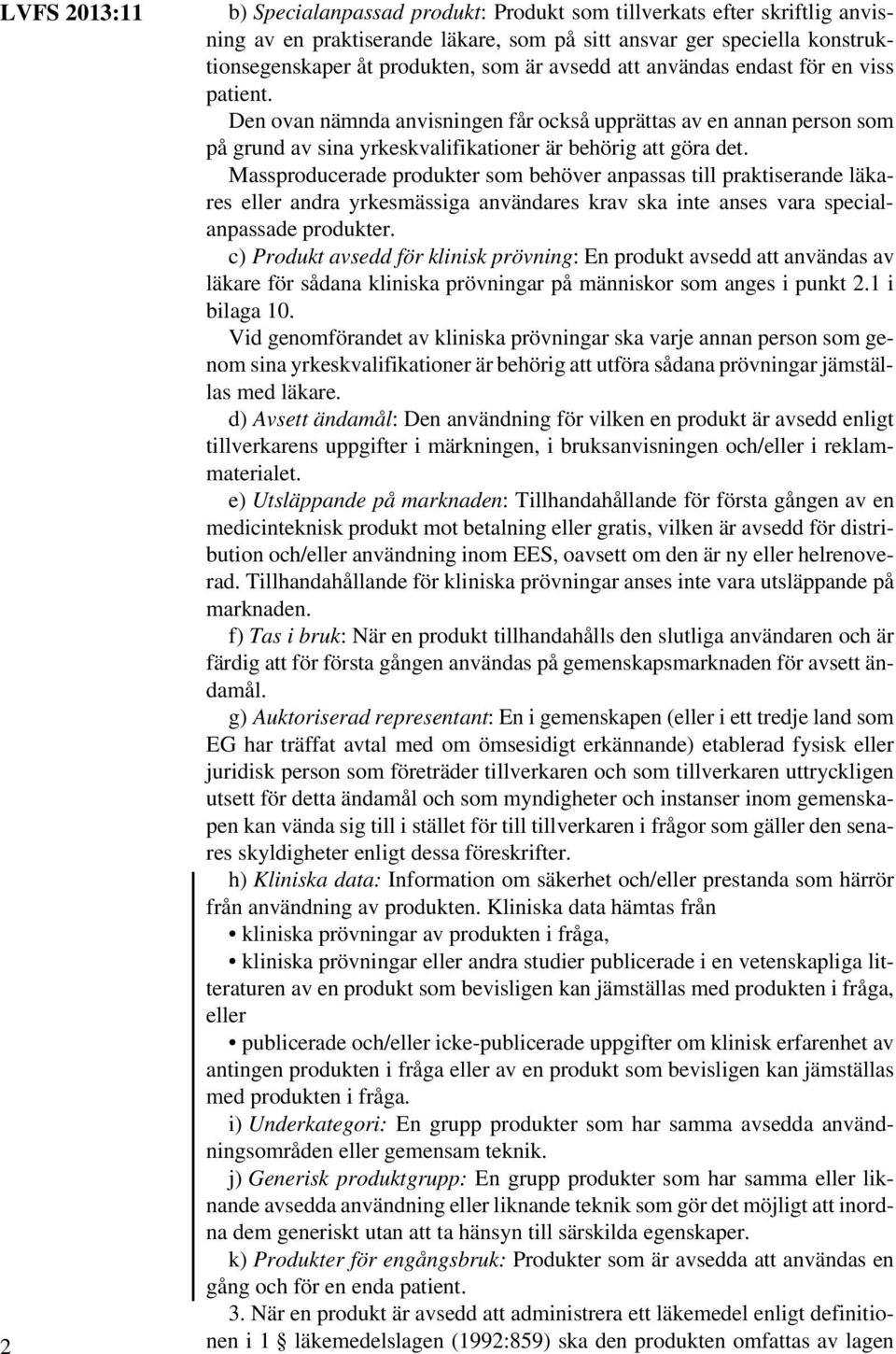 Massproducerade produkter som behöver anpassas till praktiserande läkares eller andra yrkesmässiga användares krav ska inte anses vara specialanpassade produkter.