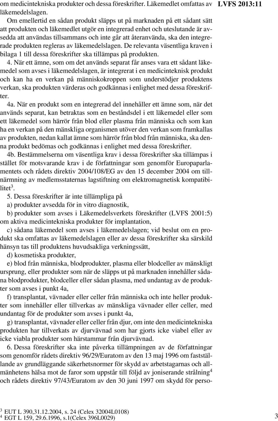 återanvända, ska den integrerade produkten regleras av läkemedelslagen. De relevanta väsentliga kraven i bilaga 1 till dessa föreskrifter ska tillämpas på produkten. 4.