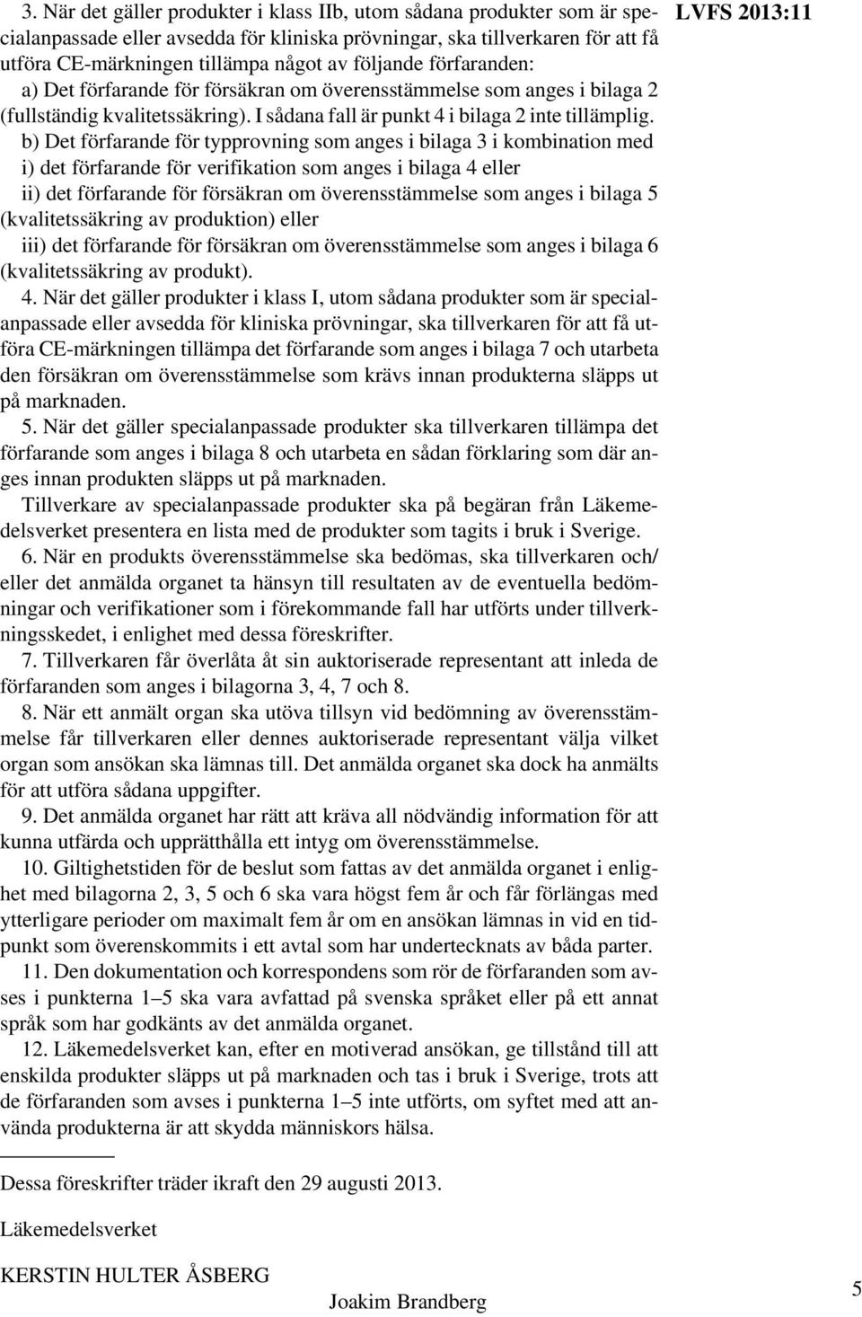 b) Det förfarande för typprovning som anges i bilaga 3 i kombination med i) det förfarande för verifikation som anges i bilaga 4 eller ii) det förfarande för försäkran om överensstämmelse som anges i